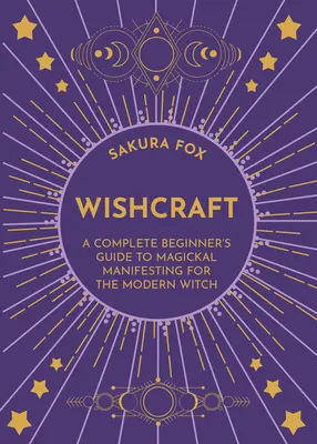 Wishcraft: Guida completa per principianti alla manifestazione magica per la strega moderna - Wishcraft: A Complete Beginner's Guide to Magickal Manifesting for the Modern Witch