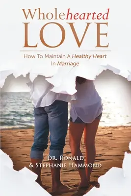 L'amore integrale: Come mantenere un cuore sano nel matrimonio - Wholehearted Love: How To Maintain A Healthy Heart In Marriage
