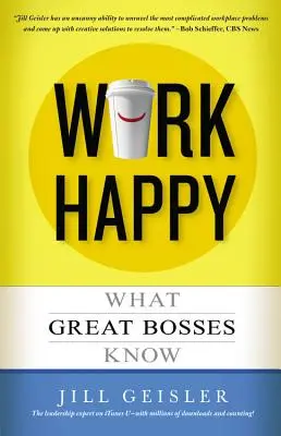 Lavorare felici: Cosa sanno i grandi capi - Work Happy: What Great Bosses Know