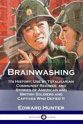 Il lavaggio del cervello: la sua storia, l'uso da parte dei regimi comunisti totalitari e le storie di soldati e prigionieri americani e britannici che lo sconfessano. - Brainwashing: Its History; Use by Totalitarian Communist Regimes; and Stories of American and British Soldiers and Captives Who Defi