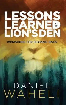 Lezioni imparate nella tana del leone*: Imprigionato per aver condiviso Gesù - Lessons Learned in the Lion S Den*: Imprisoned for Sharing Jesus