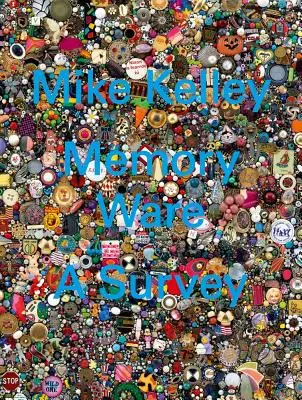 Mike Kelley: La memoria: un'indagine - Mike Kelley: Memory Ware: A Survey