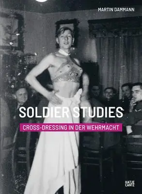 Studi sul soldato: Il travestitismo nella Wehrmacht - Soldier Studies: Cross-Dressing in the Wehrmacht