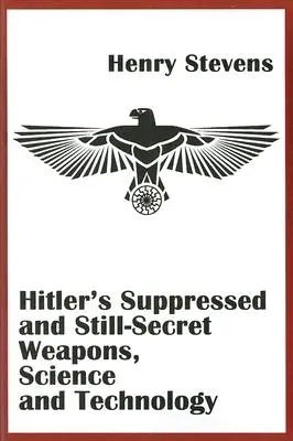Le armi, la scienza e la tecnologia di Hitler, soppresse e ancora segrete - Hitler's Suppressed and Still-Secret Weapons, Science and Technology