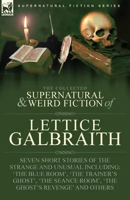 The Collected Supernatural and Weird Fiction of Lettice Galbraith: Sette brevi storie strane e insolite, tra cui 