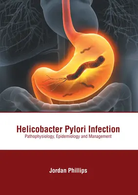 Infezione da Helicobacter Pylori: Fisiopatologia, epidemiologia e gestione - Helicobacter Pylori Infection: Pathophysiology, Epidemiology and Management