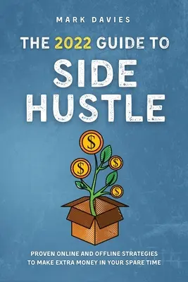 La guida del 2022 per il lavoro accessorio: Strategie comprovate online e offline per guadagnare soldi extra nel tempo libero - The 2022 Guide to Side Hustle: Proven online and offline strategies to make extra money in your spare time
