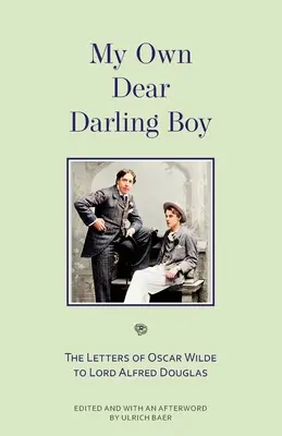 Il mio caro ragazzo: le lettere di Oscar Wilde a Lord Alfred Douglas - My Own Dear Darling Boy: The Letters of Oscar Wilde to Lord Alfred Douglas