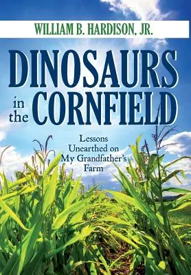 Dinosauri nel campo di grano: Lezioni scoperte nella fattoria di mio nonno - Dinosaurs in the Cornfield: Lessons Unearthed on My Grandfather's Farm