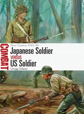 Soldato giapponese contro soldato americano: Nuova Guinea 1942-44 - Japanese Soldier Vs Us Soldier: New Guinea 1942-44