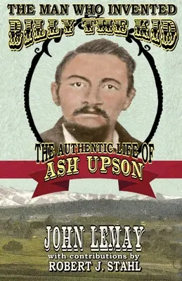 L'uomo che inventò Billy the Kid: l'autentica vita di Ash Upson - The Man Who Invented Billy the Kid: The Authentic Life of Ash Upson