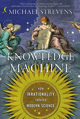 La macchina della conoscenza: Come l'irrazionalità ha creato la scienza moderna - The Knowledge Machine: How Irrationality Created Modern Science