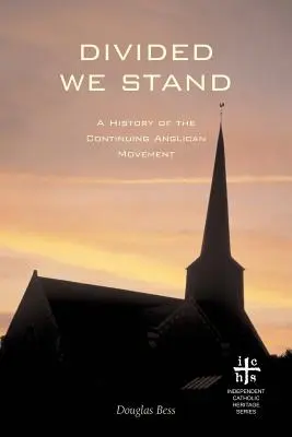 Divisi restiamo: Storia del Movimento Anglicano Permanente - Divided We Stand: A History of the Continuing Anglican Movement