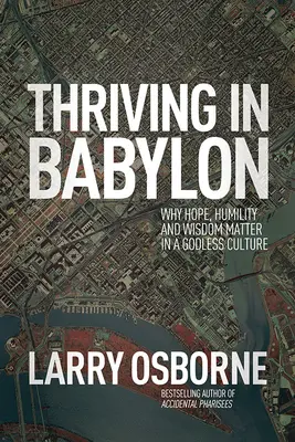 Prosperare in Babilonia: Perché speranza, umiltà e saggezza sono importanti in una cultura senza Dio - Thriving in Babylon: Why Hope, Humility, and Wisdom Matter in a Godless Culture