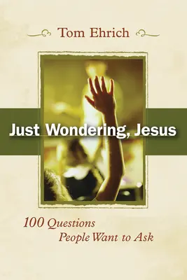 Solo domande, Gesù: 100 domande che la gente vuole fare - Just Wondering, Jesus: 100 Questions People Want to Ask