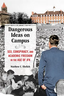 Idee pericolose nel campus: Sesso, cospirazione e libertà accademica nell'era di JFK - Dangerous Ideas on Campus: Sex, Conspiracy, and Academic Freedom in the Age of JFK