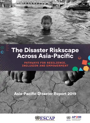 Rapporto sui disastri dell'Asia-Pacifico 2019: Il panorama dei rischi da disastri nell'Asia-Pacifico - Percorsi per la resilienza, l'inclusione e l'empowerment - Asia-Pacific Disaster Report 2019: The Disaster Riskscape Across Asia-Pacific - Pathways for Resilience, Inclusion and Empowerment