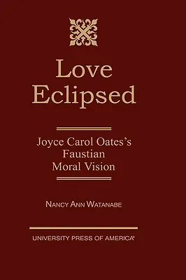 L'amore eclissato: La visione morale faustiana di Joyce Carol Oates - Love Eclipsed: Joyce Carol Oates's Faustian Moral Vision
