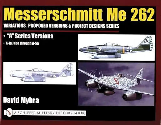 Messerschmitt Me 262: Varianti, versioni proposte e progetti Serie: Versioni del Me 262 a Series - dall'A-1a Jabo all'A-5a - Messerschmitt Me 262: Variations, Proposed Versions & Project Designs Series: Me 262 a Series Versions - A-1a Jabo Through A-5a
