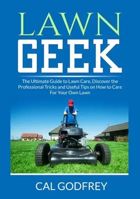 Il secchione del prato: La guida definitiva alla cura del prato, alla scoperta dei trucchi professionali e dei consigli utili per la cura del proprio prato - Lawn Geek: The Ultimate Guide to Lawn Care, Discover the Professional Tricks and Useful Tips on How to Care For Your Own Lawn