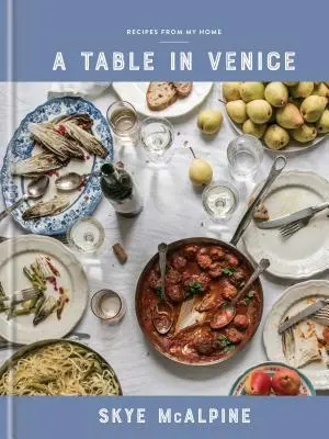 Una tavola a Venezia: Ricette di casa mia: Un libro di cucina - A Table in Venice: Recipes from My Home: A Cookbook