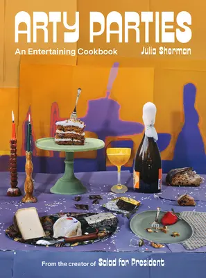 Feste artistiche: Un libro di cucina divertente dal creatore di “Insalata per il presidente”. - Arty Parties: An Entertaining Cookbook from the Creator of Salad for President
