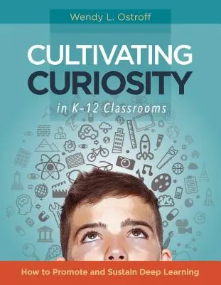 Coltivare la curiosità nelle classi K-12: come promuovere e sostenere l'apprendimento profondo - Cultivating Curiosity in K-12 Classrooms: How to Promote and Sustain Deep Learning