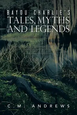Racconti, miti e leggende di Bayou Charlie - Bayou Charlie's Tales, Myths and Legends