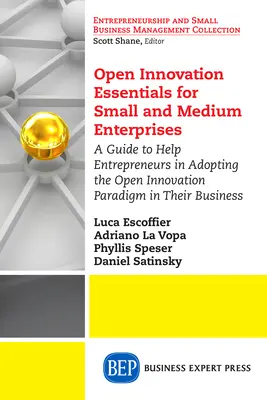 Open Innovation Essentials for Small and Medium Enterprises: Una guida per aiutare gli imprenditori ad adottare il paradigma dell'innovazione aperta nelle loro imprese - Open Innovation Essentials for Small and Medium Enterprises: A Guide to Help Entrepreneurs in Adopting the Open Innovation Paradigm in Their Business