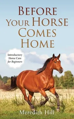 Prima che il tuo cavallo arrivi a casa: Introduzione alla cura del cavallo per principianti - Before Your Horse Comes Home: Introductory Horse Care for Beginners