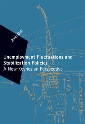 Fluttuazioni della disoccupazione e politiche di stabilizzazione - Una nuova prospettiva keynesiana (Gali Jordi (Universitat Pompeu Fabra)) - Unemployment Fluctuations and Stabilization Policies - A New Keynesian Perspective (Gali Jordi (Universitat Pompeu Fabra))