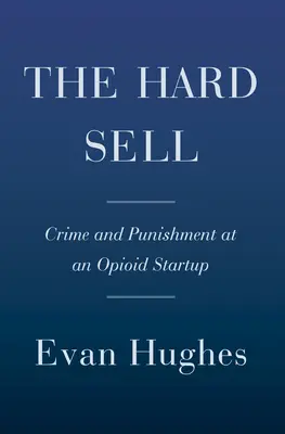 La vendita difficile: Crimine e punizione in una startup di oppioidi - The Hard Sell: Crime and Punishment at an Opioid Startup
