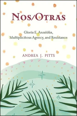 Nos/Otras: Gloria E. Anzalda, l'agenzia multipla e la resistenza - Nos/Otras: Gloria E. Anzalda, Multiplicitous Agency, and Resistance