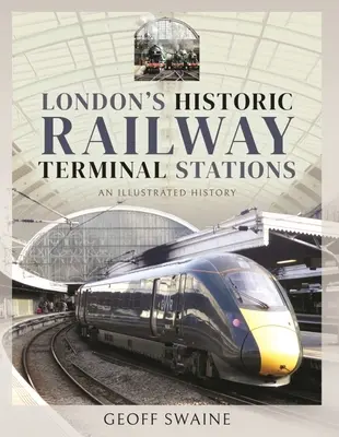 Le stazioni terminali ferroviarie storiche di Londra: Una storia illustrata - London's Historic Railway Terminal Stations: An Illustrated History