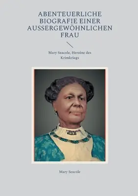 Abenteuerliche Biografie einer auergewhnlichen Frau: Mary Seacole, eroina della guerra civile - Abenteuerliche Biografie einer auergewhnlichen Frau: Mary Seacole, Heroine des Krimkriegs