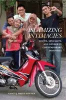 Intimità islamizzanti: Giovani, sessualità e genere nell'Indonesia contemporanea - Islamizing Intimacies: Youth, Sexuality, and Gender in Contemporary Indonesia