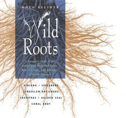 Radici selvatiche: Guida del cercatore alle radici, ai tuberi, ai cormi e ai rizomi commestibili e medicinali dell'America del Nord - Wild Roots: A Forager's Guide to the Edible and Medicinal Roots, Tubers, Corms, and Rhizomes of North America