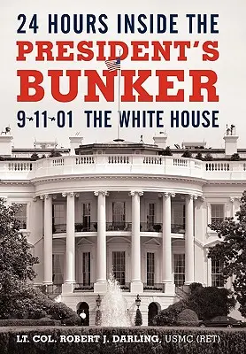 24 ore all'interno del bunker del Presidente: 9-11-01: La Casa Bianca (Darling Usmc (Ret) Lt Col Robert J.) - 24 Hours Inside the President's Bunker: 9-11-01: The White House (Darling Usmc (Ret) Lt Col Robert J.)