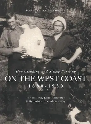 L'agricoltura domestica e l'allevamento di ceppi sulla costa occidentale 1880-1930: Powell River, Lund, Stillwater e la misteriosa Horseshoe Valley - Homesteading and Stump Farming on the West Coast 1880-1930: Powell River, Lund, Stillwater & Mysterious Horseshoe Valley
