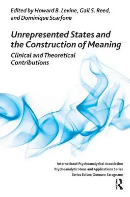 Stati non rappresentati e costruzione del significato: Contributi clinici e teorici - Unrepresented States and the Construction of Meaning: Clinical and Theoretical Contributions