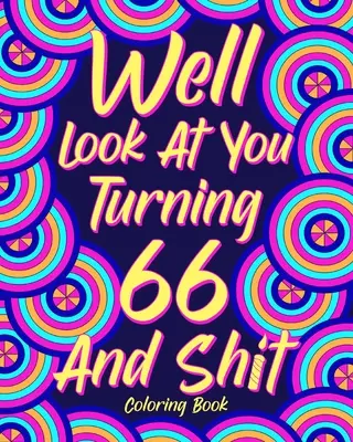 Guarda bene chi compie 66 anni e merda - Well Look at You Turning 66 and Shit