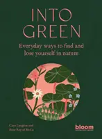 Into Green - Modi quotidiani per trovare e perdere se stessi nella natura - Into Green - Everyday ways to find and lose yourself in nature