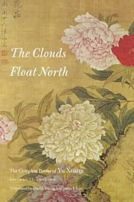 Le nuvole galleggiano verso nord: Le poesie complete di Yu Xuanji - The Clouds Float North: The Complete Poems of Yu Xuanji