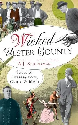 La malvagia contea di Ulster: Storie di disperati, bande e altro ancora - Wicked Ulster County: Tales of Desperadoes, Gangs and More