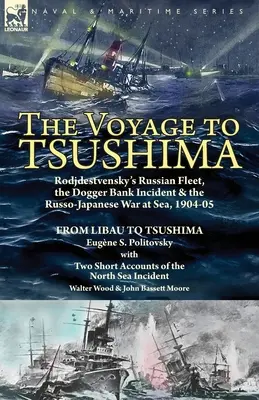 Il viaggio a Tsushima: La flotta russa di Rodjdestvensky, l'incidente di Dogger Bank e la guerra russo-giapponese in mare, 1904-05 - Da Libau a Tsushi - The Voyage to Tsushima: Rodjdestvensky's Russian Fleet, the Dogger Bank Incident & the Russo-Japanese War at Sea, 1904-05-From Libau to Tsushi