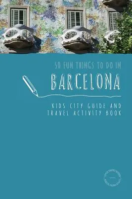 50 cose divertenti da fare a Barcellona: Guida della città e libro di attività di viaggio per bambini - 50 Fun Things To Do in Barcelona: Kids City Guide and Travel Activity Book
