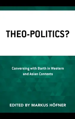 Teo-politica? Conversare con Barth in contesti occidentali e asiatici - Theo-Politics?: Conversing with Barth in Western and Asian Contexts
