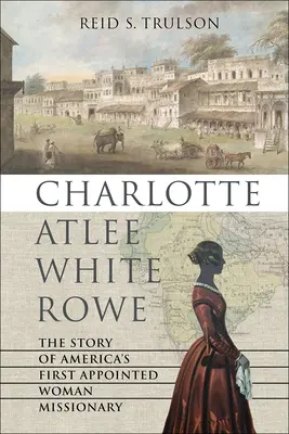 Charlotte Atlee White Rowe: la storia della prima donna missionaria nominata in America - Charlotte Atlee White Rowe: The Story of America's First Appointed Woman Missionary
