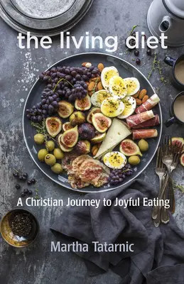 La dieta vivente: Un viaggio cristiano verso un'alimentazione gioiosa - The Living Diet: A Christian Journey to Joyful Eating