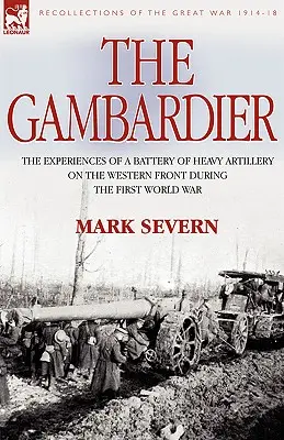 Il Gambardier: Le esperienze di una batteria di artiglieria pesante sul fronte occidentale durante la prima guerra mondiale - The Gambardier: The Experiences of a Battery of Heavy Artillery on the Western Front During the First World War